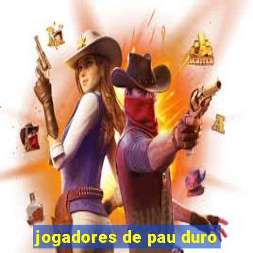 jogadores de pau duro